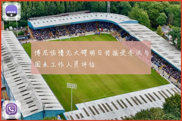 博尼伤情无大碍明日将接受齐沃与国米工作人员评估