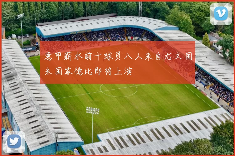 意甲薪水前十球员八人来自尤文国米国家德比即将上演